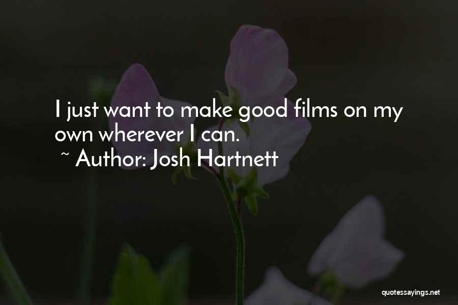 Josh Hartnett Quotes: I Just Want To Make Good Films On My Own Wherever I Can.