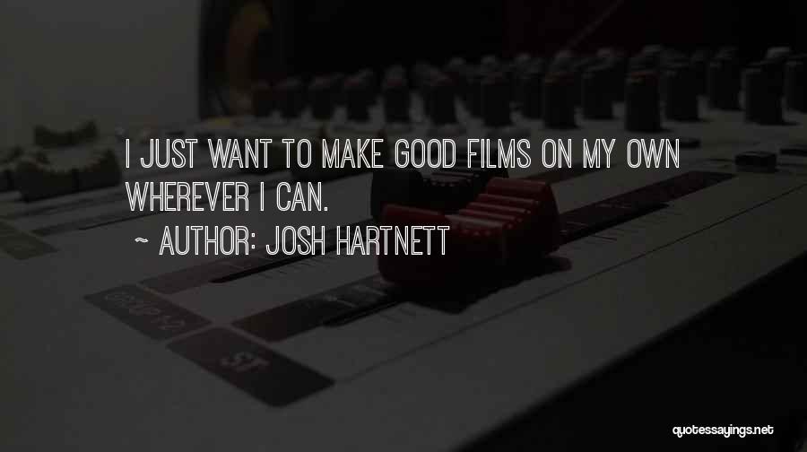 Josh Hartnett Quotes: I Just Want To Make Good Films On My Own Wherever I Can.