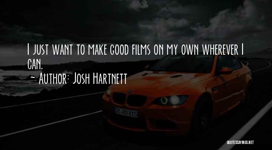 Josh Hartnett Quotes: I Just Want To Make Good Films On My Own Wherever I Can.