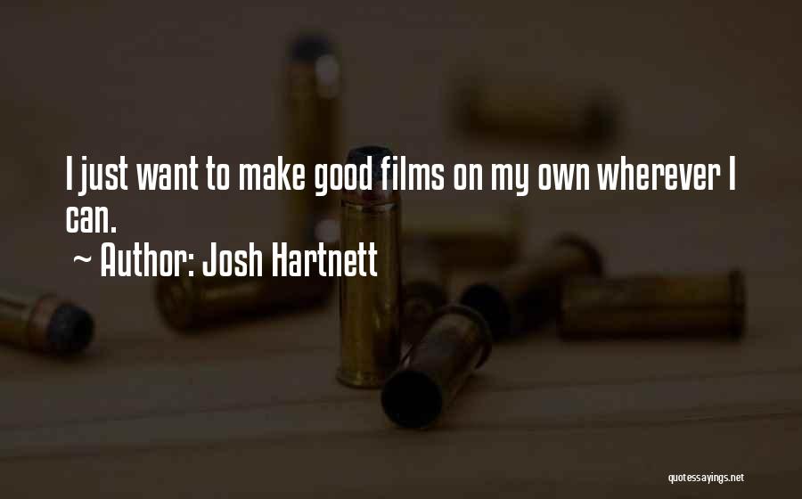 Josh Hartnett Quotes: I Just Want To Make Good Films On My Own Wherever I Can.