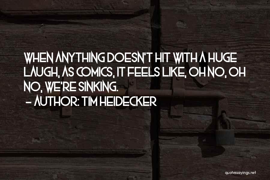 Tim Heidecker Quotes: When Anything Doesn't Hit With A Huge Laugh, As Comics, It Feels Like, Oh No, Oh No, We're Sinking.