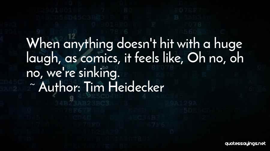 Tim Heidecker Quotes: When Anything Doesn't Hit With A Huge Laugh, As Comics, It Feels Like, Oh No, Oh No, We're Sinking.