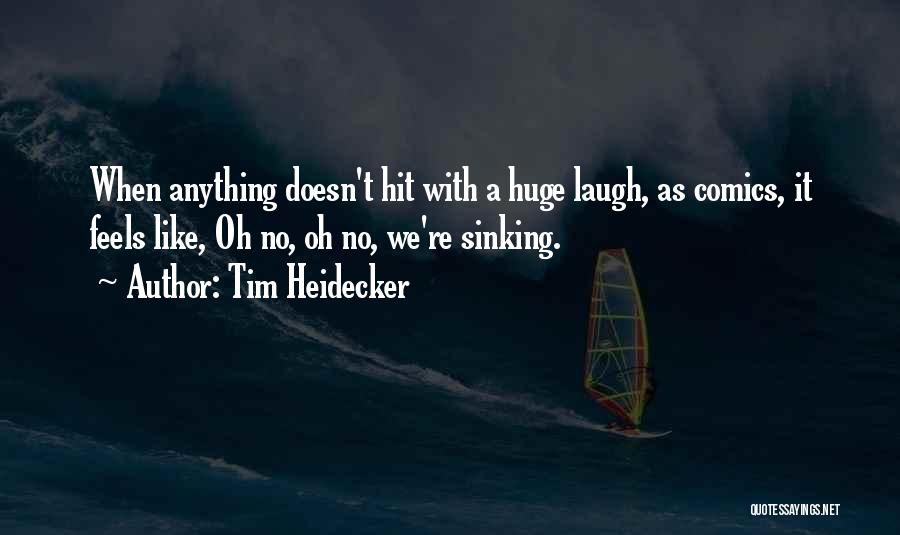 Tim Heidecker Quotes: When Anything Doesn't Hit With A Huge Laugh, As Comics, It Feels Like, Oh No, Oh No, We're Sinking.