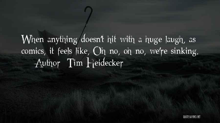 Tim Heidecker Quotes: When Anything Doesn't Hit With A Huge Laugh, As Comics, It Feels Like, Oh No, Oh No, We're Sinking.