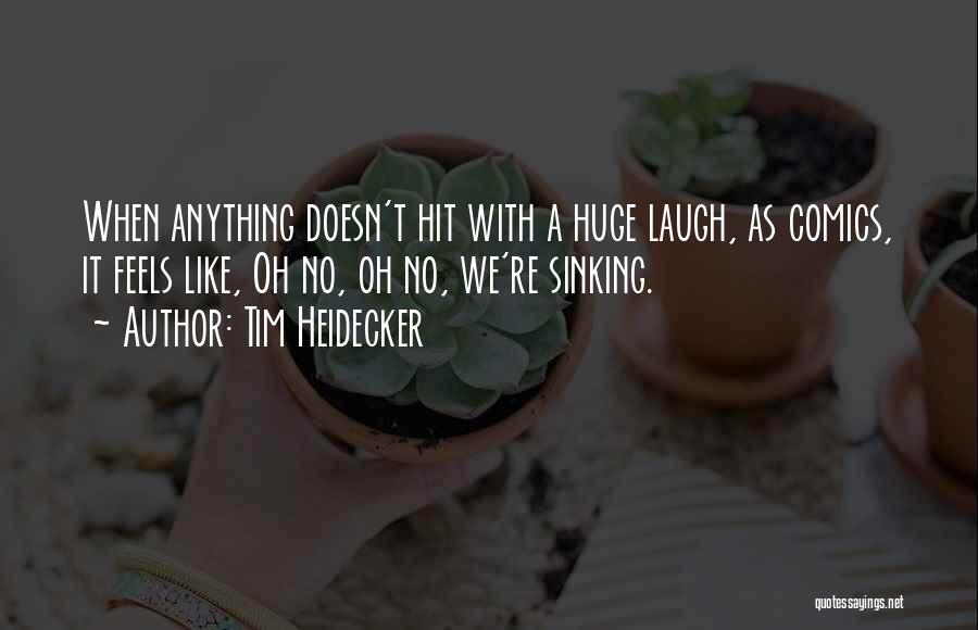 Tim Heidecker Quotes: When Anything Doesn't Hit With A Huge Laugh, As Comics, It Feels Like, Oh No, Oh No, We're Sinking.