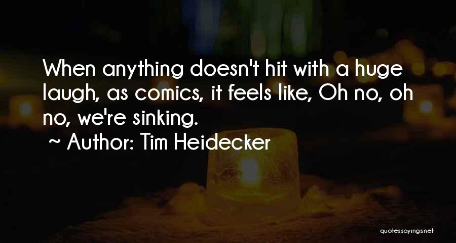Tim Heidecker Quotes: When Anything Doesn't Hit With A Huge Laugh, As Comics, It Feels Like, Oh No, Oh No, We're Sinking.
