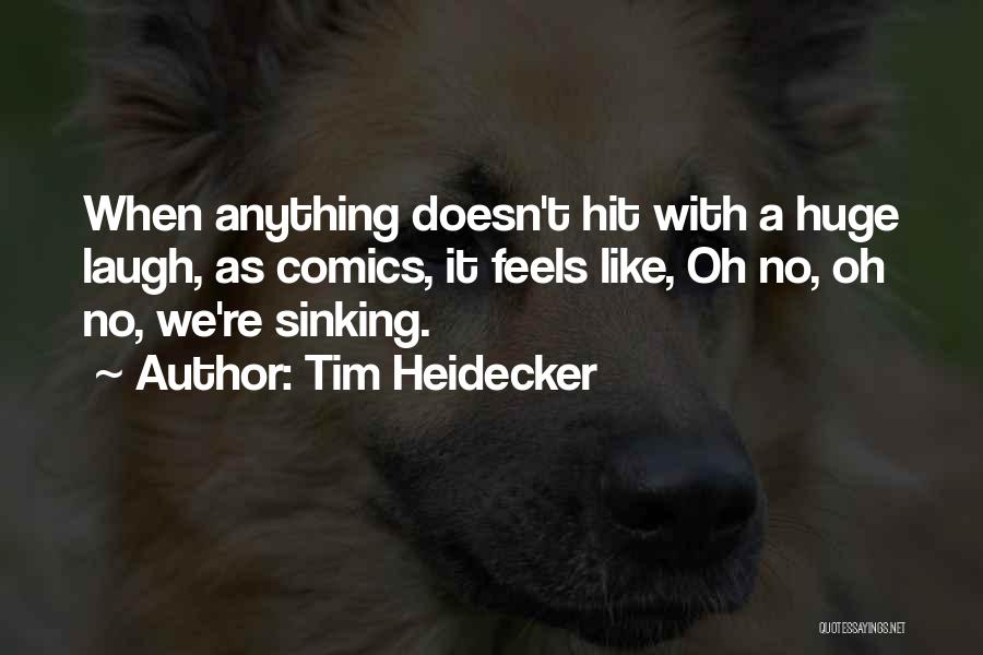 Tim Heidecker Quotes: When Anything Doesn't Hit With A Huge Laugh, As Comics, It Feels Like, Oh No, Oh No, We're Sinking.