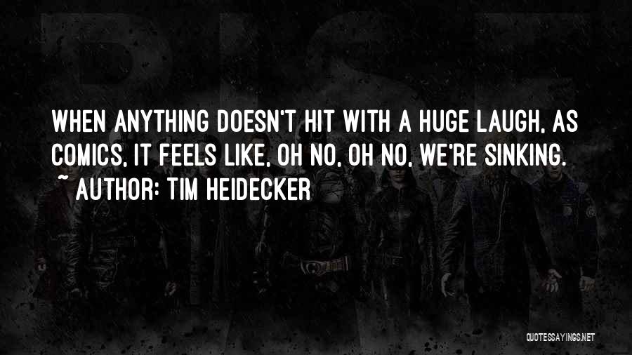 Tim Heidecker Quotes: When Anything Doesn't Hit With A Huge Laugh, As Comics, It Feels Like, Oh No, Oh No, We're Sinking.