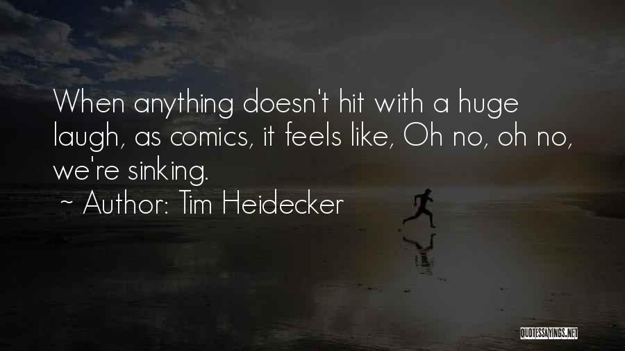 Tim Heidecker Quotes: When Anything Doesn't Hit With A Huge Laugh, As Comics, It Feels Like, Oh No, Oh No, We're Sinking.