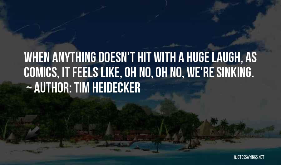 Tim Heidecker Quotes: When Anything Doesn't Hit With A Huge Laugh, As Comics, It Feels Like, Oh No, Oh No, We're Sinking.