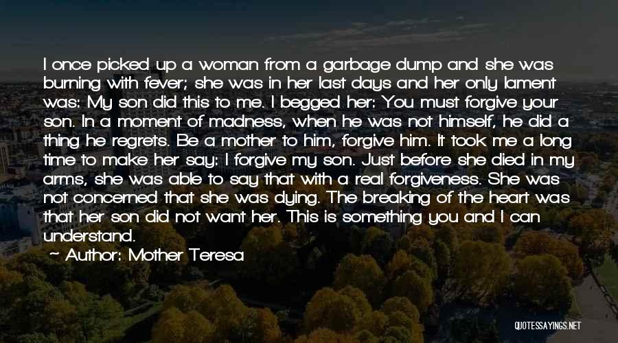 Mother Teresa Quotes: I Once Picked Up A Woman From A Garbage Dump And She Was Burning With Fever; She Was In Her