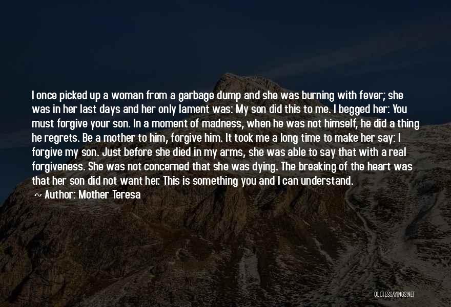 Mother Teresa Quotes: I Once Picked Up A Woman From A Garbage Dump And She Was Burning With Fever; She Was In Her