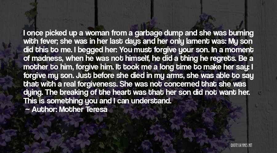 Mother Teresa Quotes: I Once Picked Up A Woman From A Garbage Dump And She Was Burning With Fever; She Was In Her