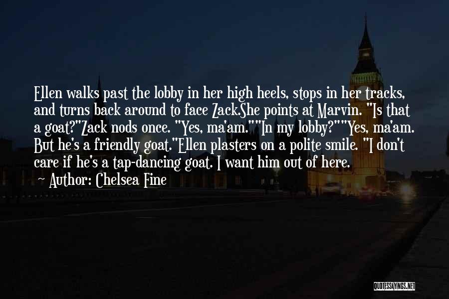 Chelsea Fine Quotes: Ellen Walks Past The Lobby In Her High Heels, Stops In Her Tracks, And Turns Back Around To Face Zack.she