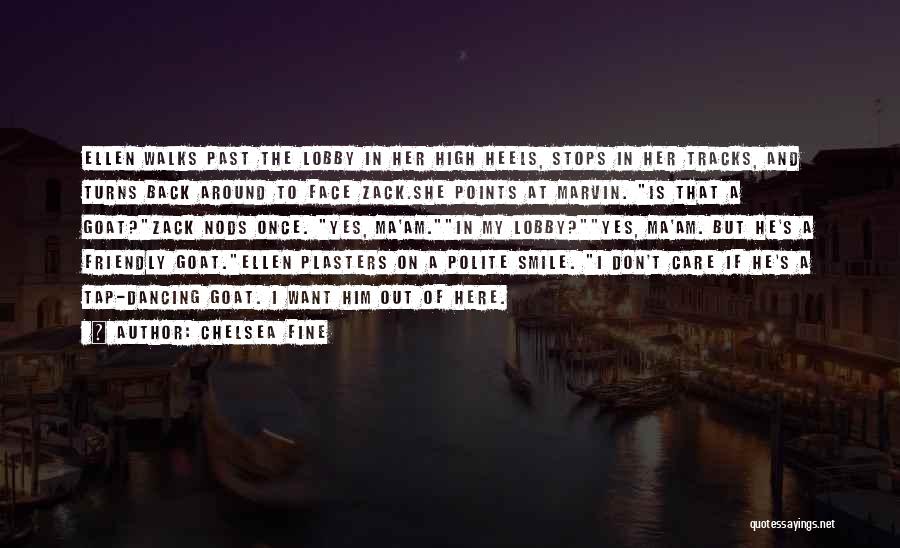 Chelsea Fine Quotes: Ellen Walks Past The Lobby In Her High Heels, Stops In Her Tracks, And Turns Back Around To Face Zack.she