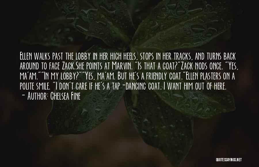 Chelsea Fine Quotes: Ellen Walks Past The Lobby In Her High Heels, Stops In Her Tracks, And Turns Back Around To Face Zack.she