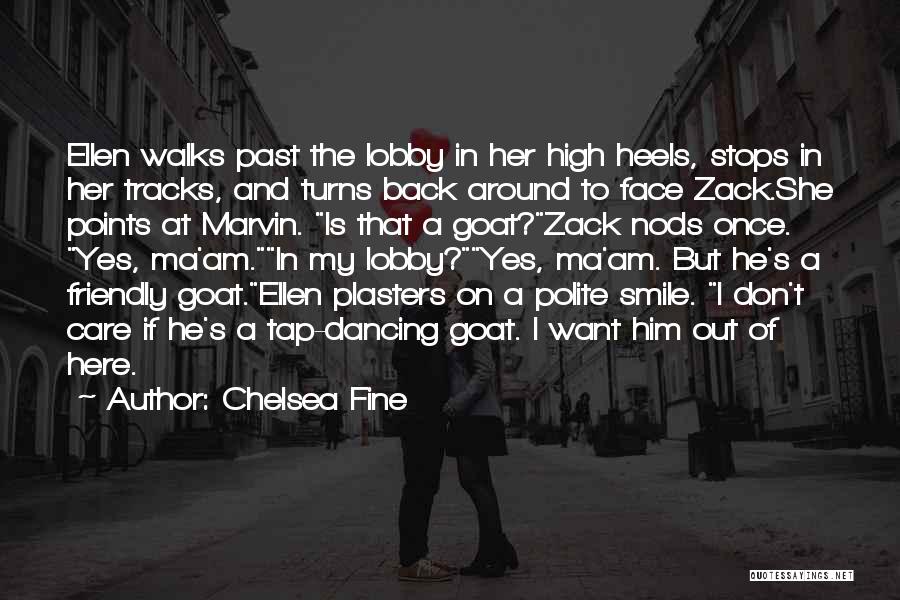 Chelsea Fine Quotes: Ellen Walks Past The Lobby In Her High Heels, Stops In Her Tracks, And Turns Back Around To Face Zack.she