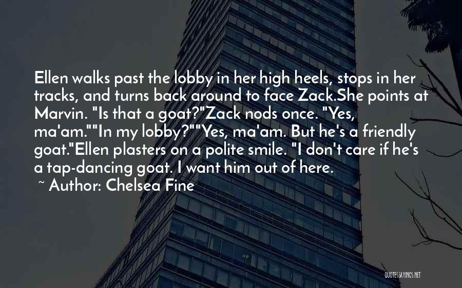 Chelsea Fine Quotes: Ellen Walks Past The Lobby In Her High Heels, Stops In Her Tracks, And Turns Back Around To Face Zack.she