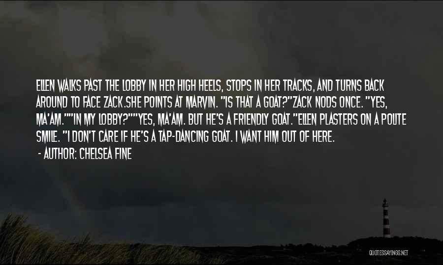 Chelsea Fine Quotes: Ellen Walks Past The Lobby In Her High Heels, Stops In Her Tracks, And Turns Back Around To Face Zack.she