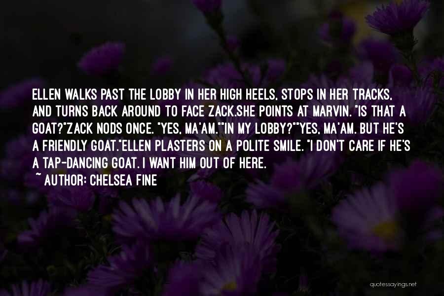 Chelsea Fine Quotes: Ellen Walks Past The Lobby In Her High Heels, Stops In Her Tracks, And Turns Back Around To Face Zack.she