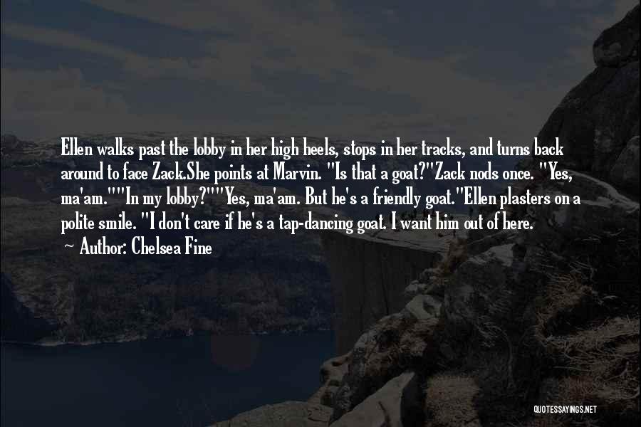 Chelsea Fine Quotes: Ellen Walks Past The Lobby In Her High Heels, Stops In Her Tracks, And Turns Back Around To Face Zack.she