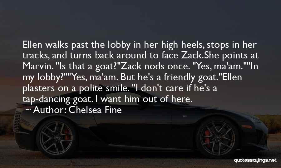 Chelsea Fine Quotes: Ellen Walks Past The Lobby In Her High Heels, Stops In Her Tracks, And Turns Back Around To Face Zack.she