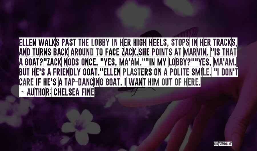 Chelsea Fine Quotes: Ellen Walks Past The Lobby In Her High Heels, Stops In Her Tracks, And Turns Back Around To Face Zack.she
