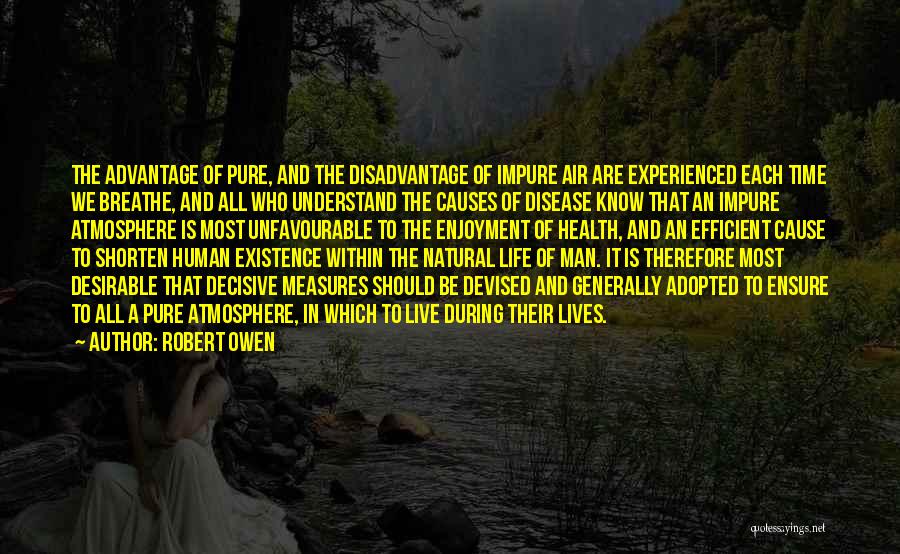 Robert Owen Quotes: The Advantage Of Pure, And The Disadvantage Of Impure Air Are Experienced Each Time We Breathe, And All Who Understand