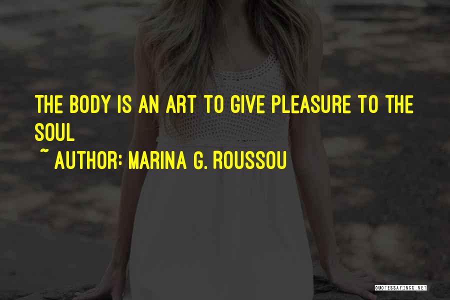 Marina G. Roussou Quotes: The Body Is An Art To Give Pleasure To The Soul