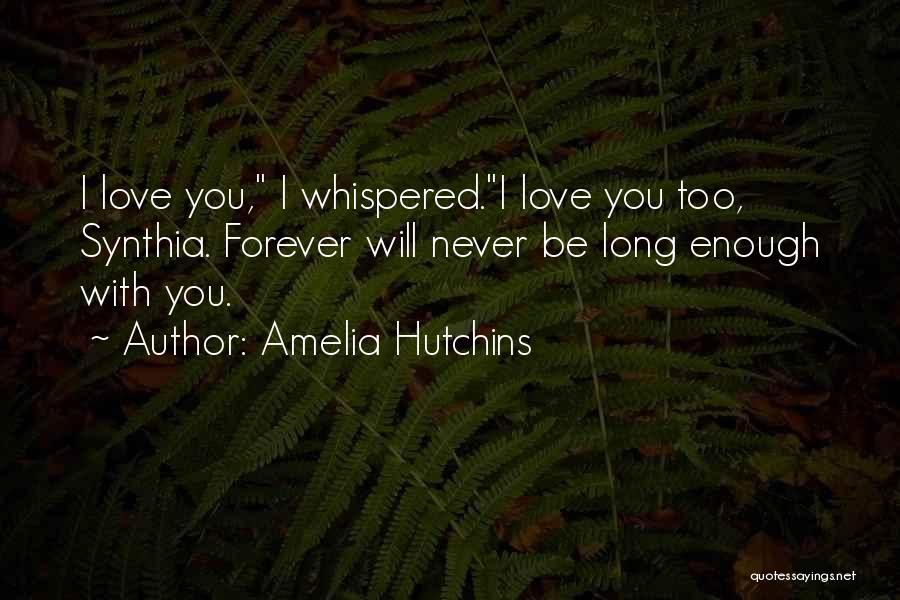 Amelia Hutchins Quotes: I Love You, I Whispered.i Love You Too, Synthia. Forever Will Never Be Long Enough With You.
