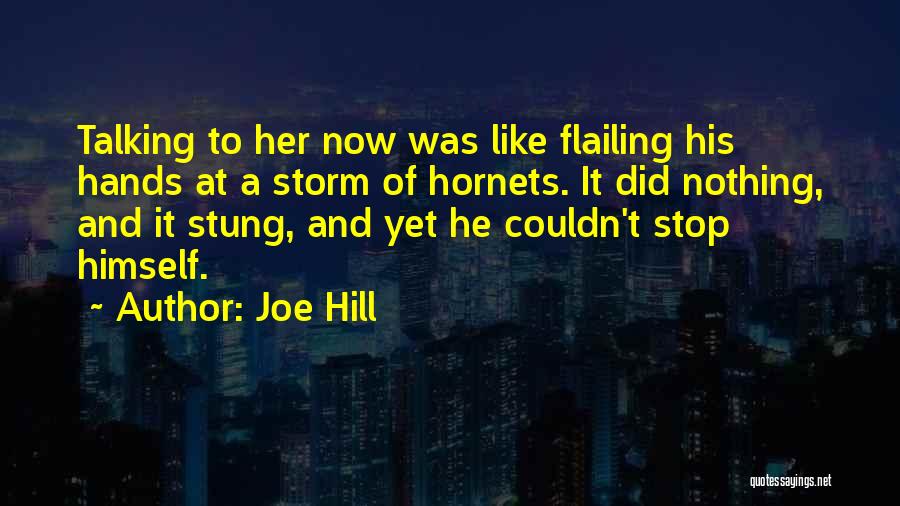 Joe Hill Quotes: Talking To Her Now Was Like Flailing His Hands At A Storm Of Hornets. It Did Nothing, And It Stung,