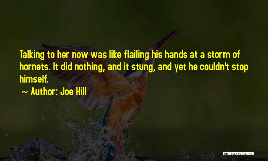 Joe Hill Quotes: Talking To Her Now Was Like Flailing His Hands At A Storm Of Hornets. It Did Nothing, And It Stung,