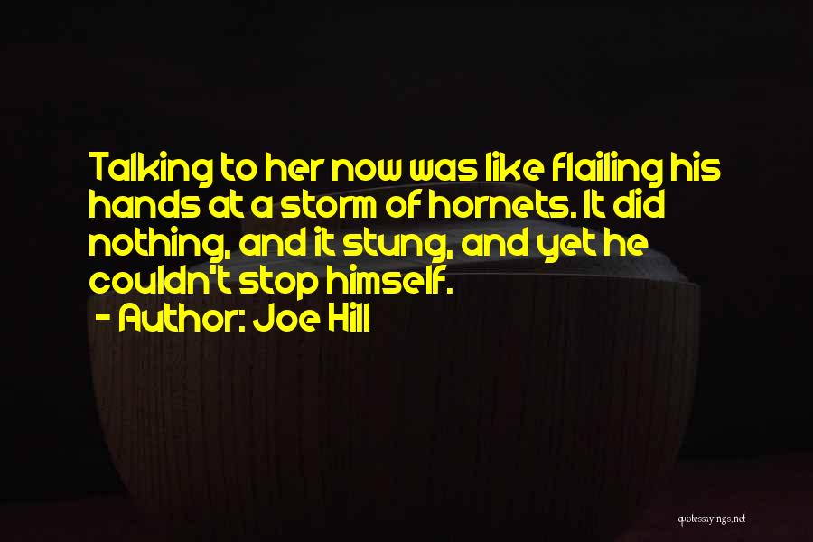 Joe Hill Quotes: Talking To Her Now Was Like Flailing His Hands At A Storm Of Hornets. It Did Nothing, And It Stung,