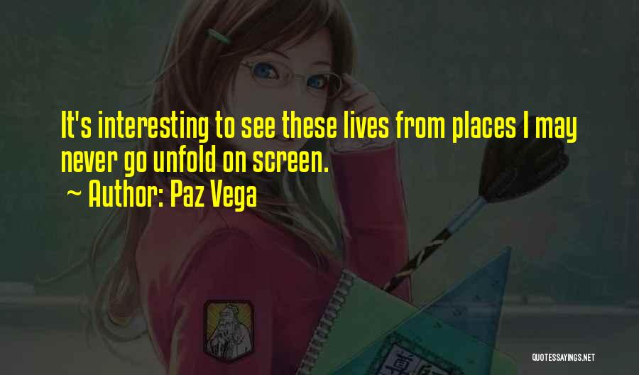 Paz Vega Quotes: It's Interesting To See These Lives From Places I May Never Go Unfold On Screen.