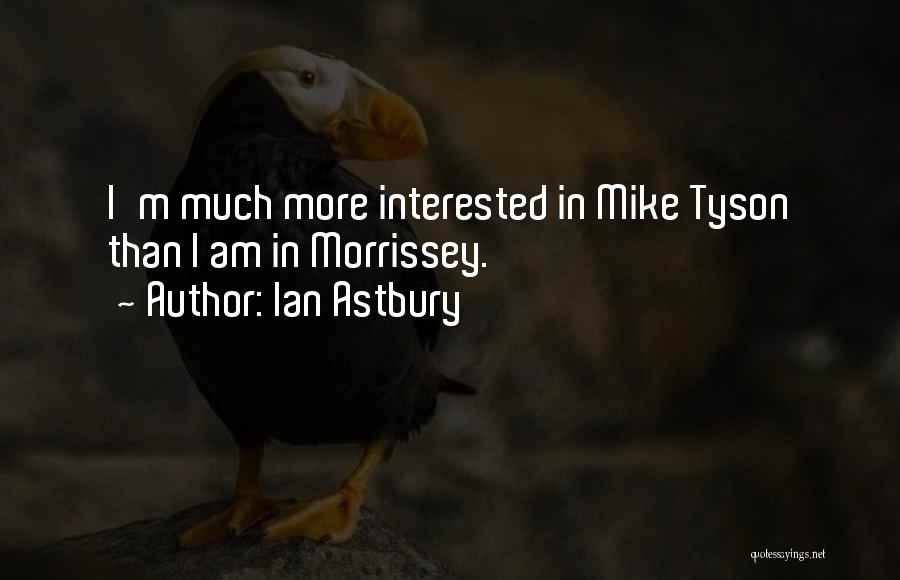 Ian Astbury Quotes: I'm Much More Interested In Mike Tyson Than I Am In Morrissey.