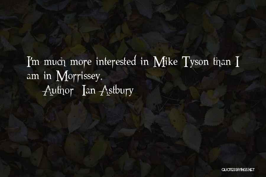 Ian Astbury Quotes: I'm Much More Interested In Mike Tyson Than I Am In Morrissey.