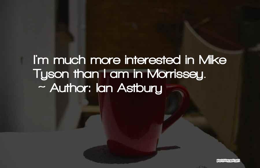 Ian Astbury Quotes: I'm Much More Interested In Mike Tyson Than I Am In Morrissey.