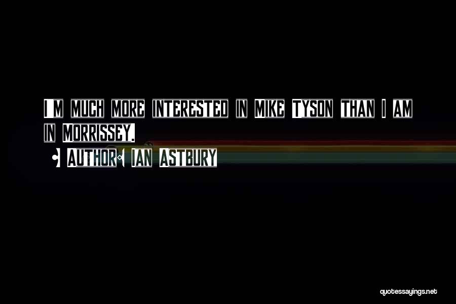 Ian Astbury Quotes: I'm Much More Interested In Mike Tyson Than I Am In Morrissey.