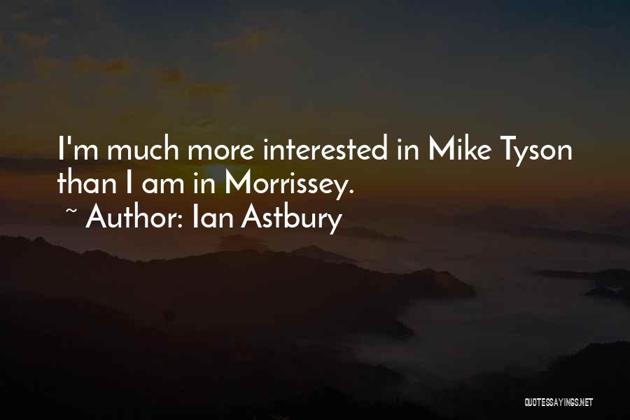 Ian Astbury Quotes: I'm Much More Interested In Mike Tyson Than I Am In Morrissey.
