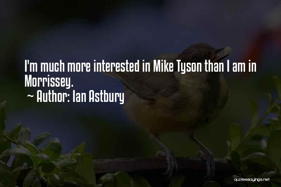 Ian Astbury Quotes: I'm Much More Interested In Mike Tyson Than I Am In Morrissey.