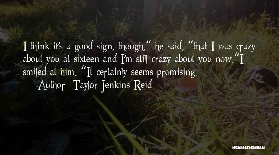 Taylor Jenkins Reid Quotes: I Think It's A Good Sign, Though, He Said, That I Was Crazy About You At Sixteen And I'm Still