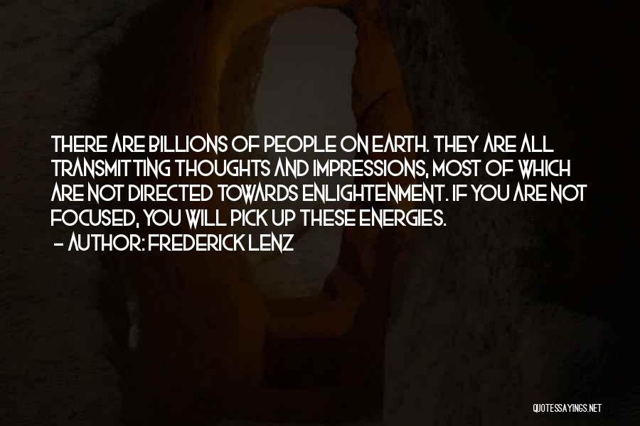 Frederick Lenz Quotes: There Are Billions Of People On Earth. They Are All Transmitting Thoughts And Impressions, Most Of Which Are Not Directed