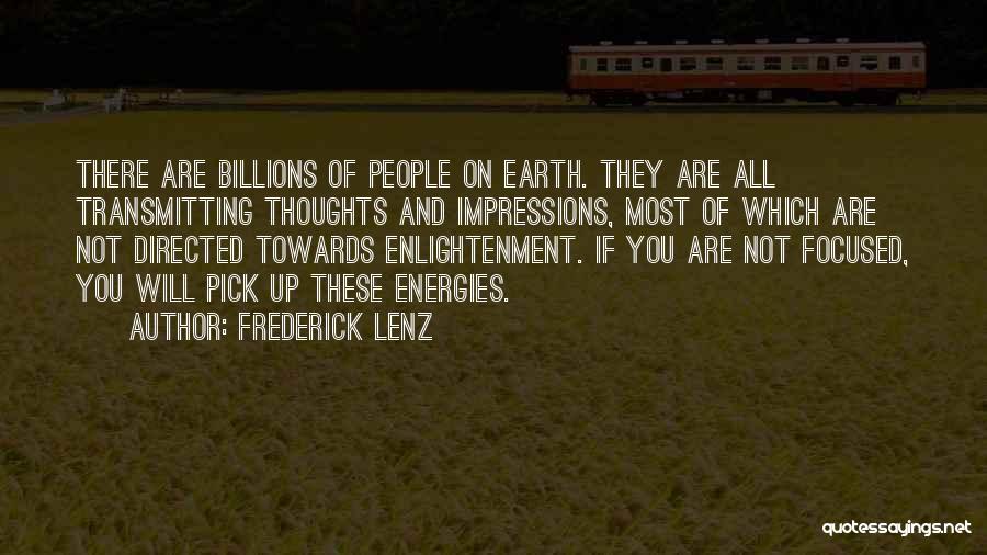 Frederick Lenz Quotes: There Are Billions Of People On Earth. They Are All Transmitting Thoughts And Impressions, Most Of Which Are Not Directed