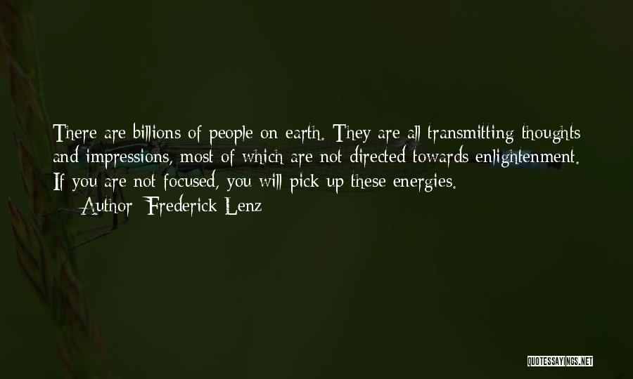 Frederick Lenz Quotes: There Are Billions Of People On Earth. They Are All Transmitting Thoughts And Impressions, Most Of Which Are Not Directed
