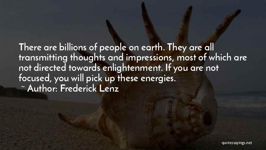 Frederick Lenz Quotes: There Are Billions Of People On Earth. They Are All Transmitting Thoughts And Impressions, Most Of Which Are Not Directed