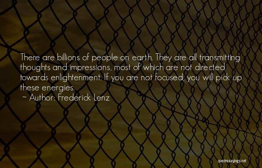 Frederick Lenz Quotes: There Are Billions Of People On Earth. They Are All Transmitting Thoughts And Impressions, Most Of Which Are Not Directed