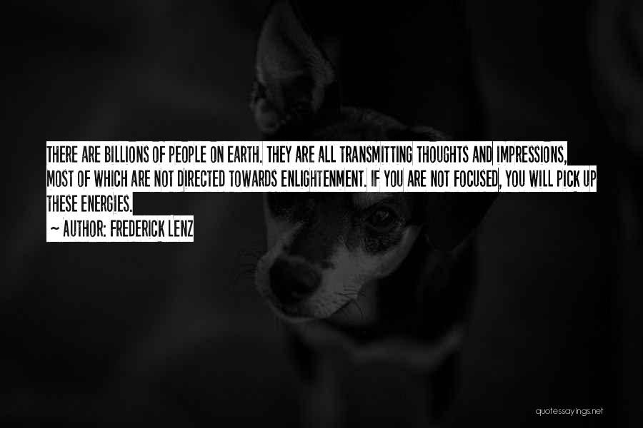 Frederick Lenz Quotes: There Are Billions Of People On Earth. They Are All Transmitting Thoughts And Impressions, Most Of Which Are Not Directed