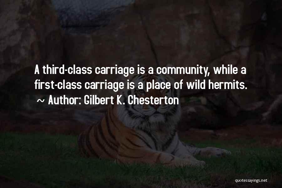 Gilbert K. Chesterton Quotes: A Third-class Carriage Is A Community, While A First-class Carriage Is A Place Of Wild Hermits.