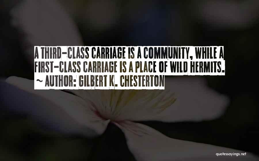 Gilbert K. Chesterton Quotes: A Third-class Carriage Is A Community, While A First-class Carriage Is A Place Of Wild Hermits.
