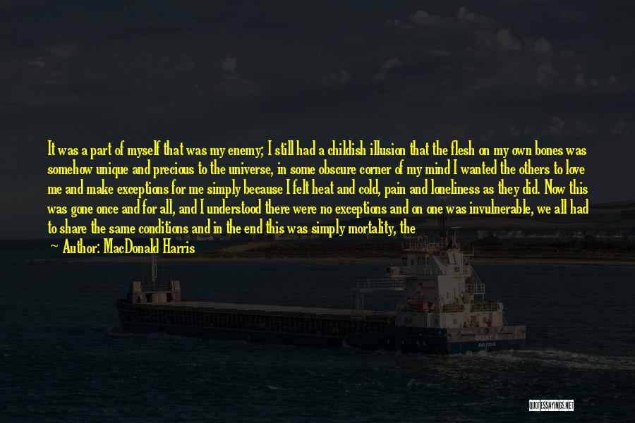 MacDonald Harris Quotes: It Was A Part Of Myself That Was My Enemy; I Still Had A Childish Illusion That The Flesh On